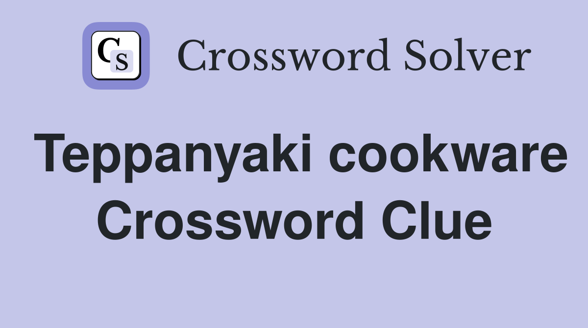 Teppanyaki cookware Crossword Clue