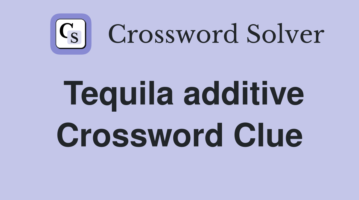 Tequila additive Crossword Clue