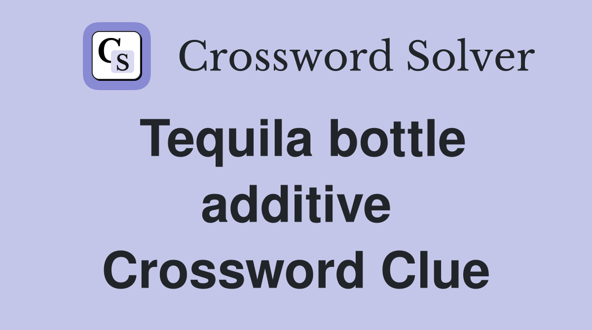 Tequila bottle additive Crossword Clue