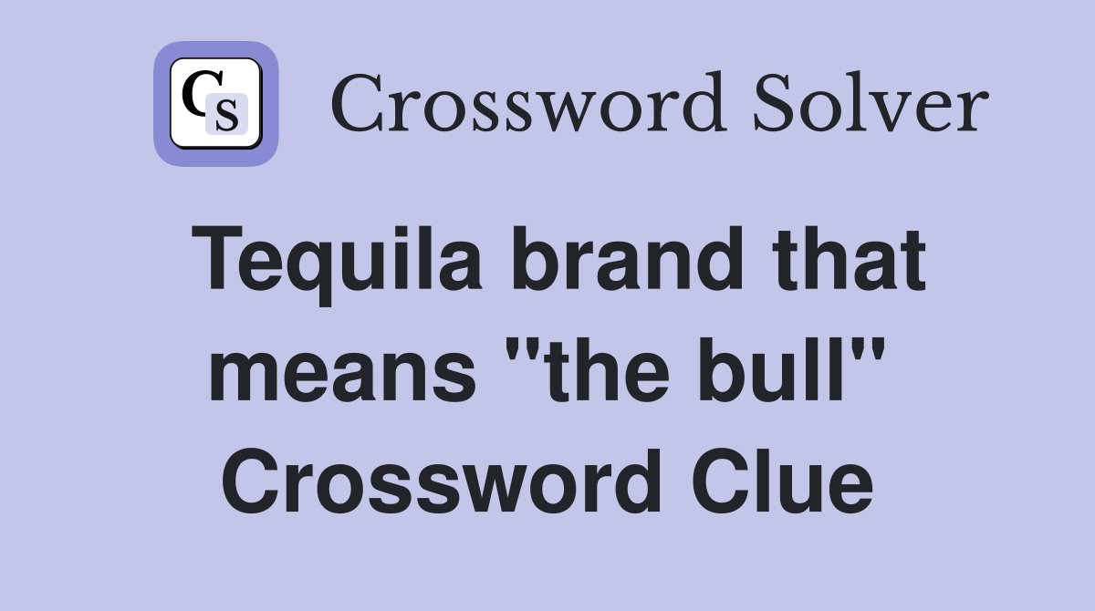 Tequila brand that means "the bull" Crossword Clue