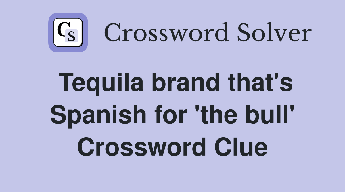 Tequila brand that's Spanish for 'the bull' Crossword Clue