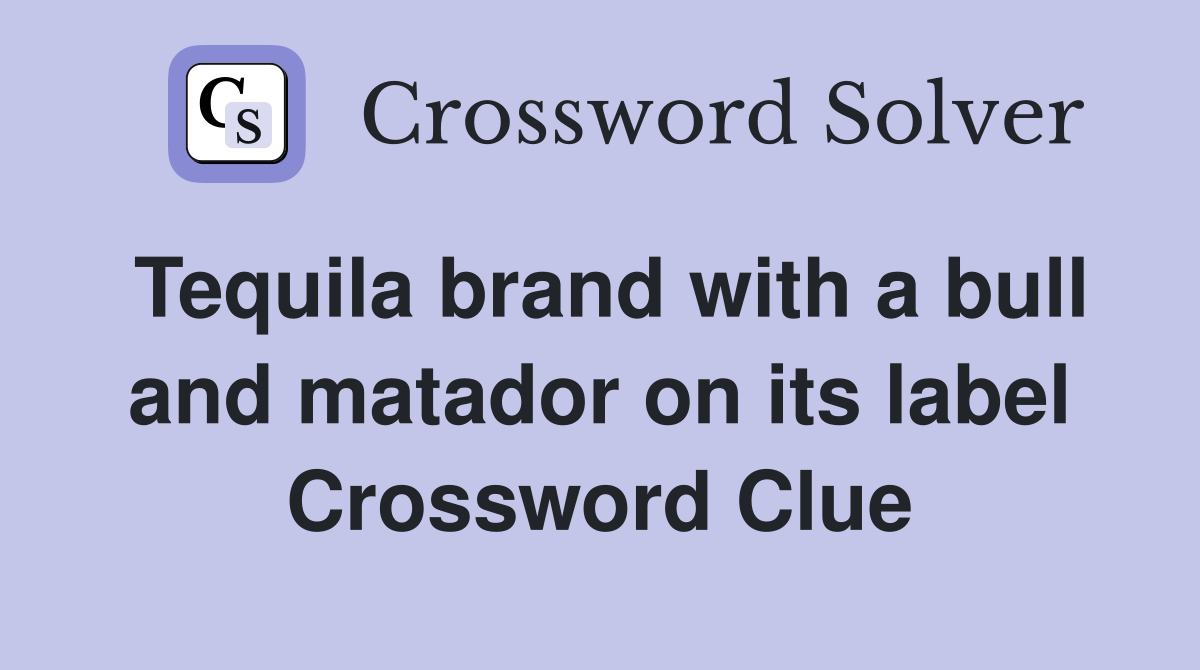 Tequila brand with a bull and matador on its label Crossword Clue