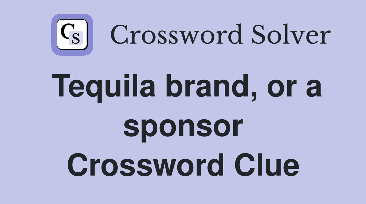Tequila brand, or a sponsor Crossword Clue