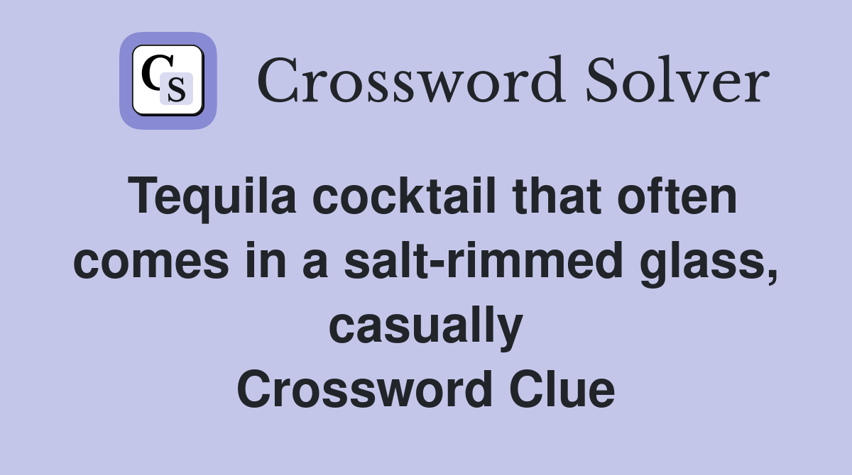 Tequila cocktail that often comes in a salt-rimmed glass, casually Crossword Clue