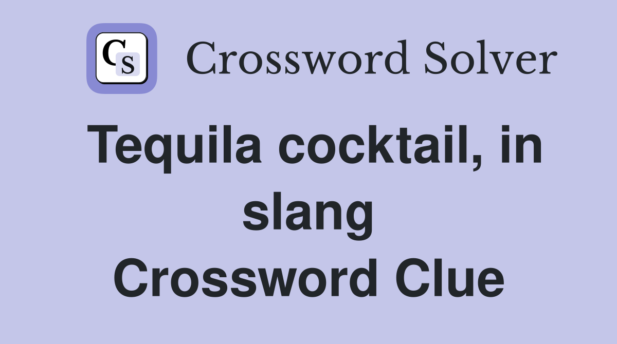 Tequila cocktail, in slang Crossword Clue