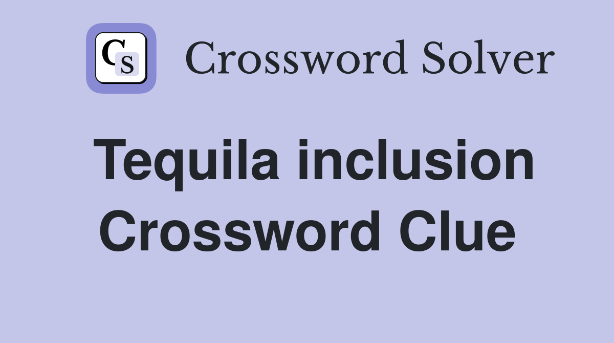 Tequila inclusion Crossword Clue