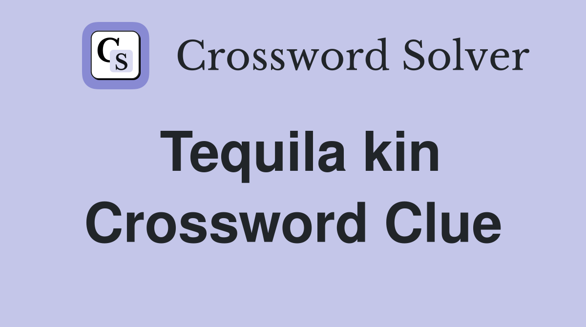 Tequila kin Crossword Clue