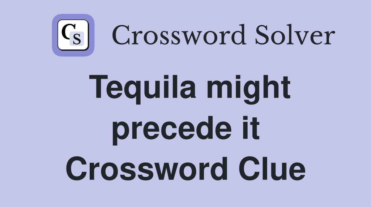 Tequila might precede it Crossword Clue