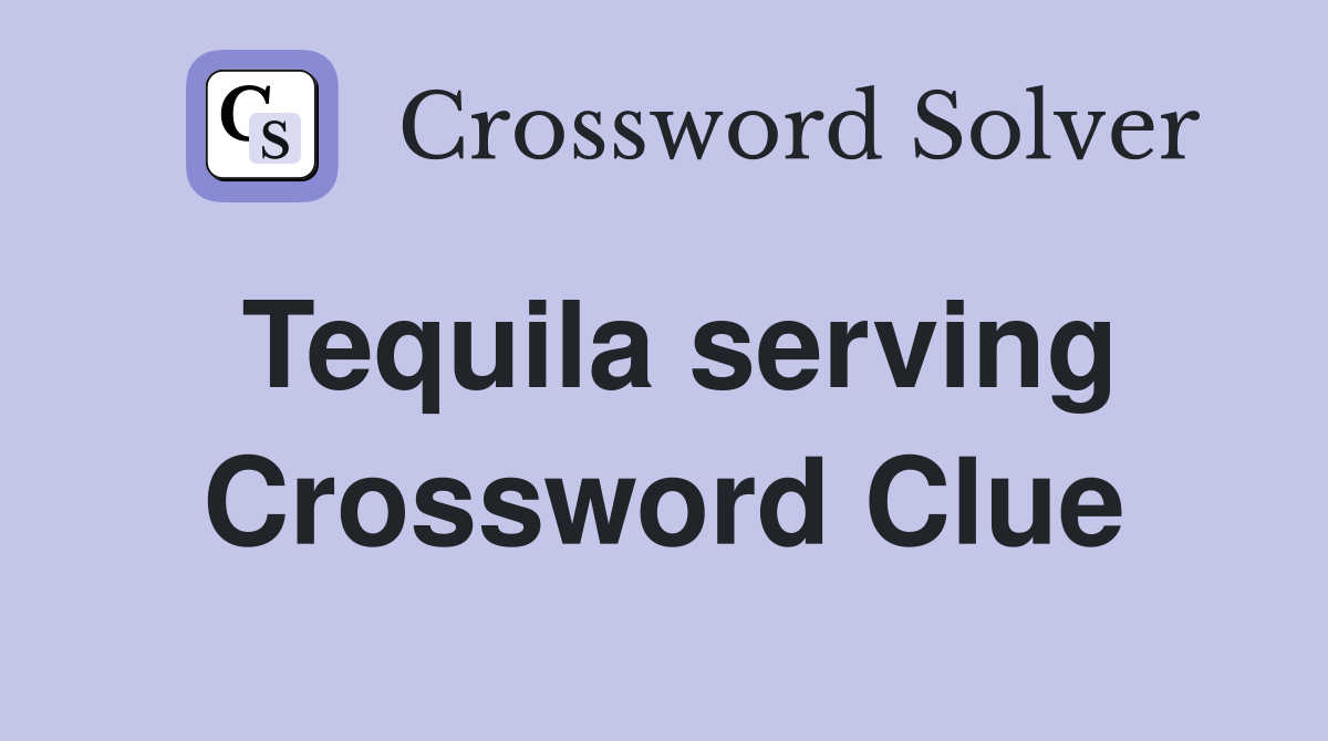 Tequila serving Crossword Clue