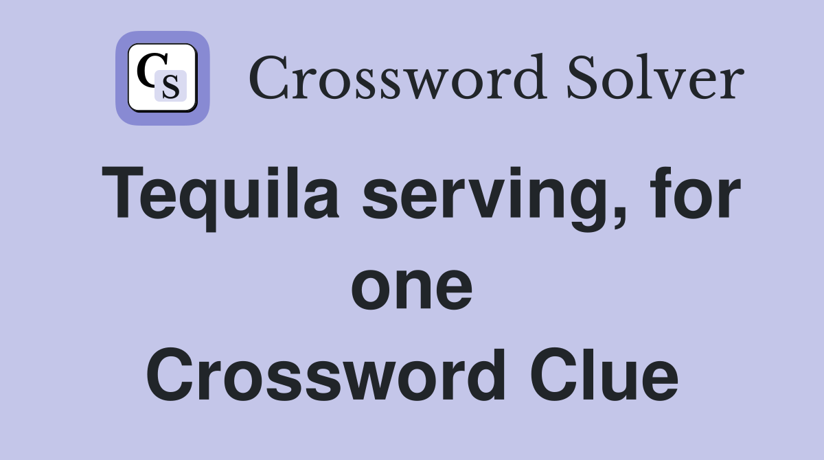 Tequila serving, for one Crossword Clue