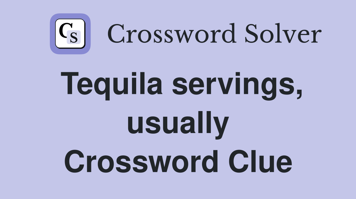Tequila servings, usually Crossword Clue