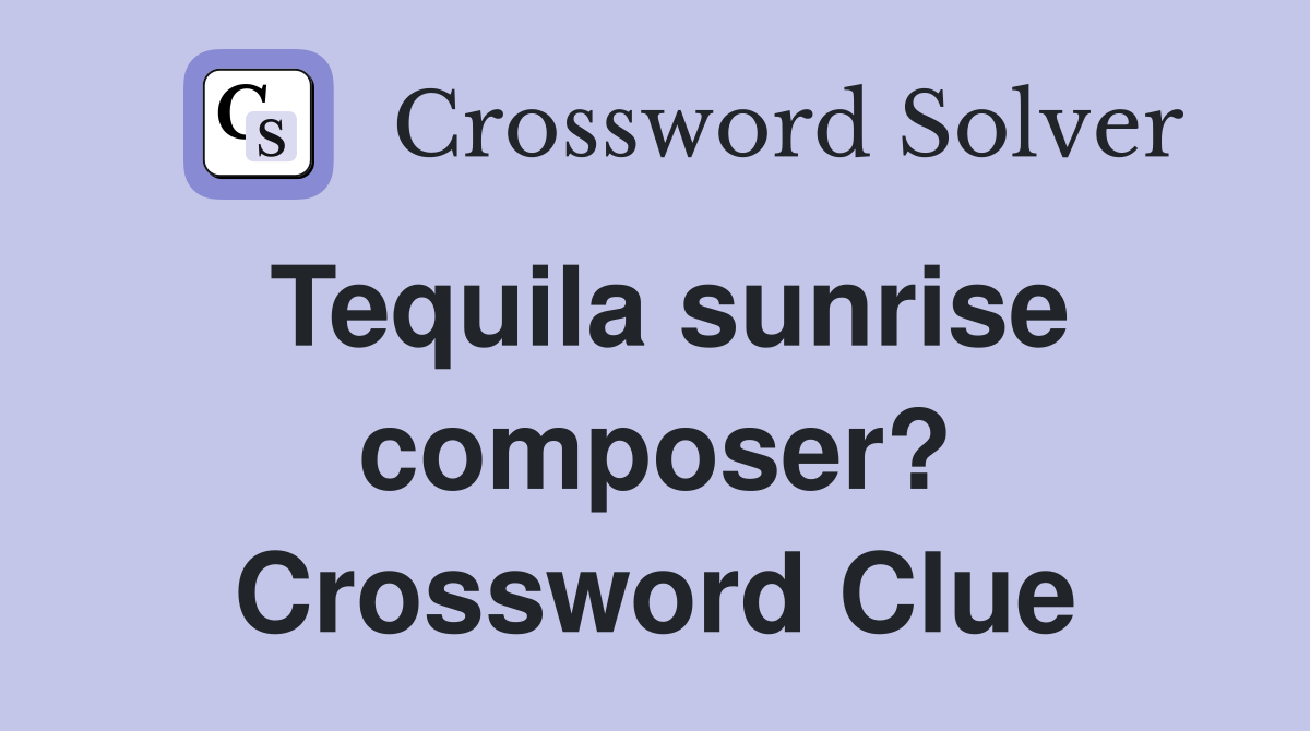 Tequila sunrise composer? Crossword Clue