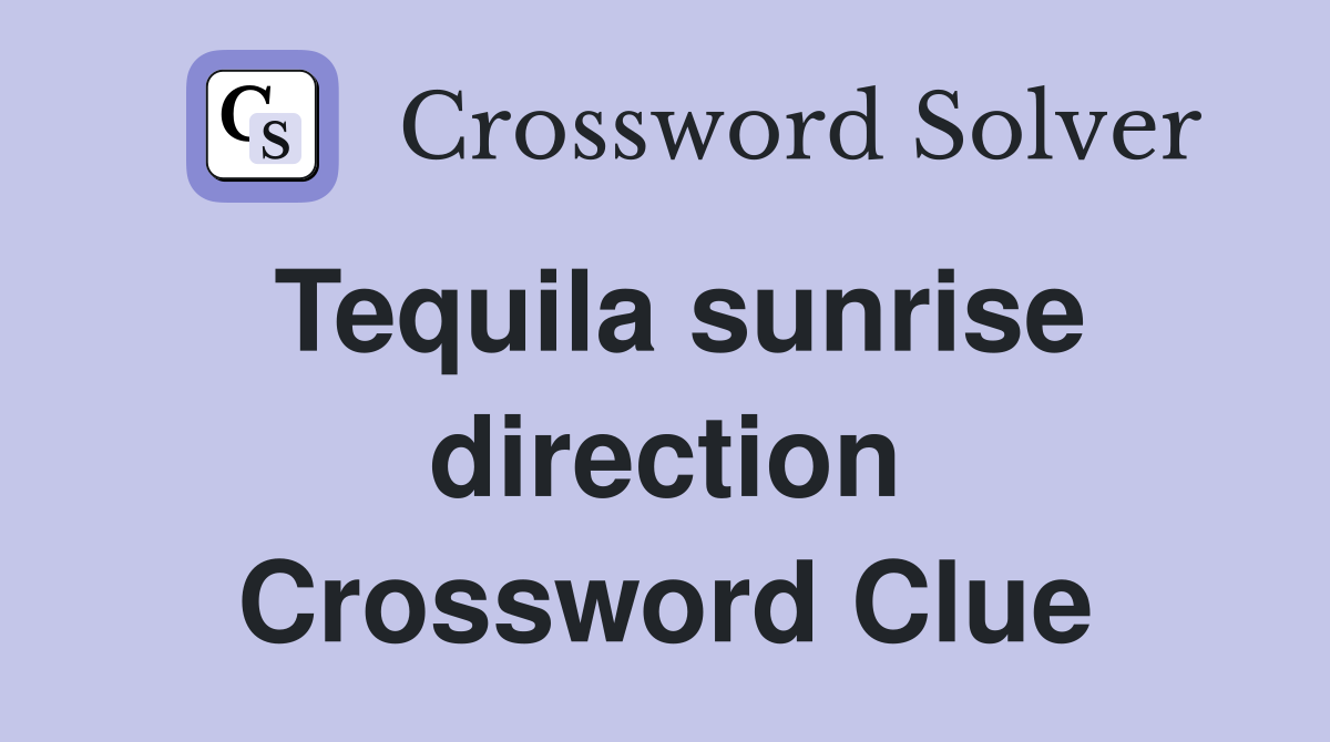 Tequila sunrise direction Crossword Clue