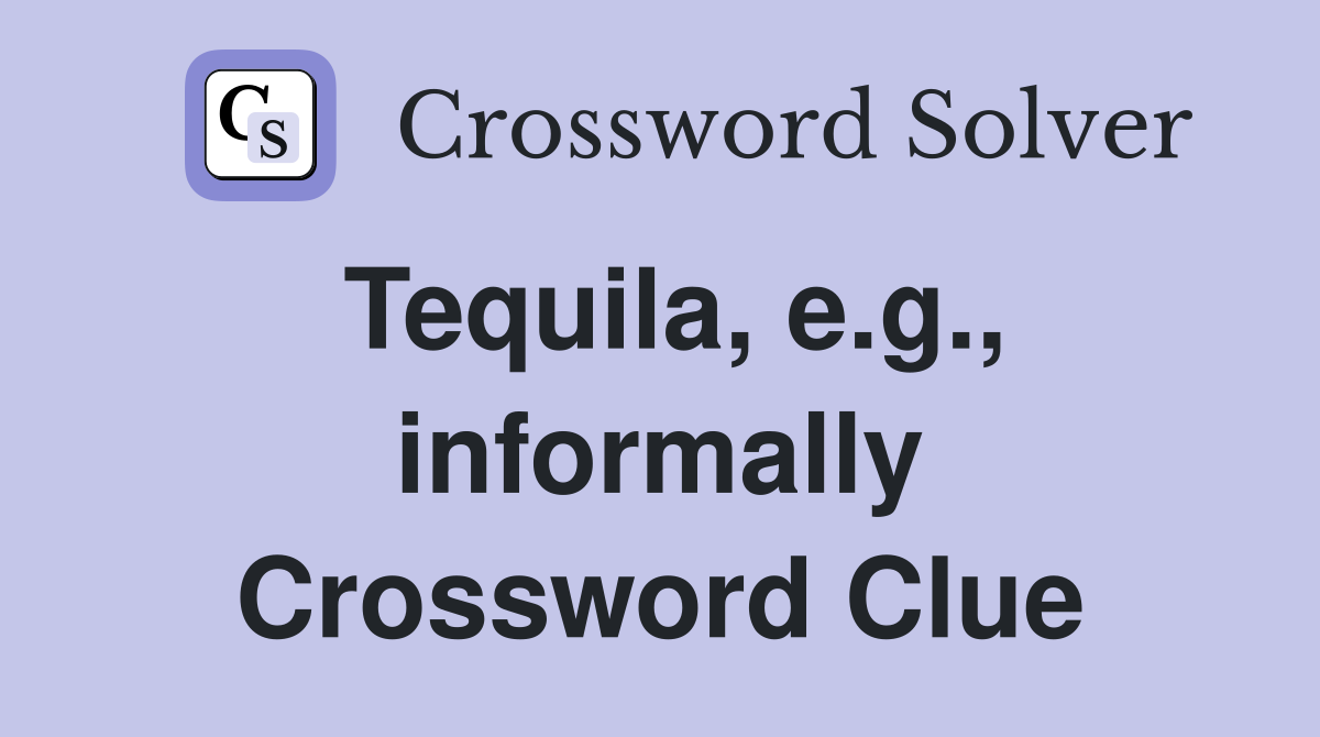 Tequila, e.g., informally Crossword Clue