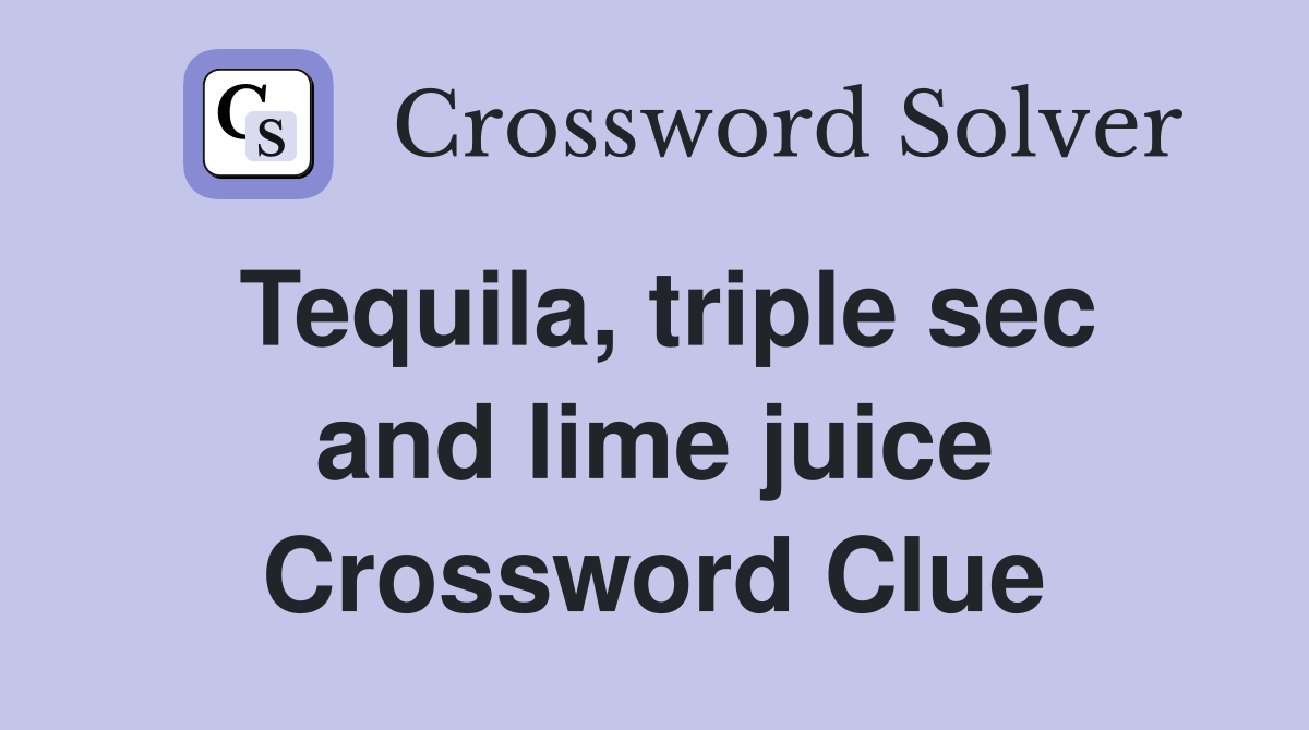 Tequila, triple sec and lime juice Crossword Clue