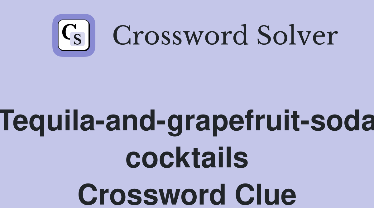 Tequila-and-grapefruit-soda cocktails Crossword Clue