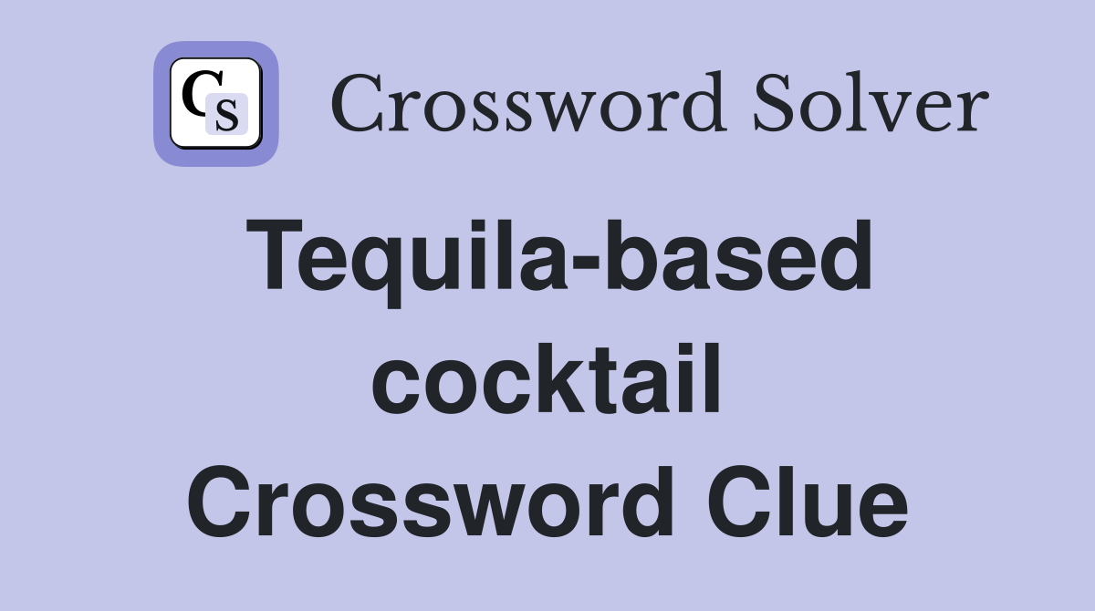 Tequila-based cocktail Crossword Clue