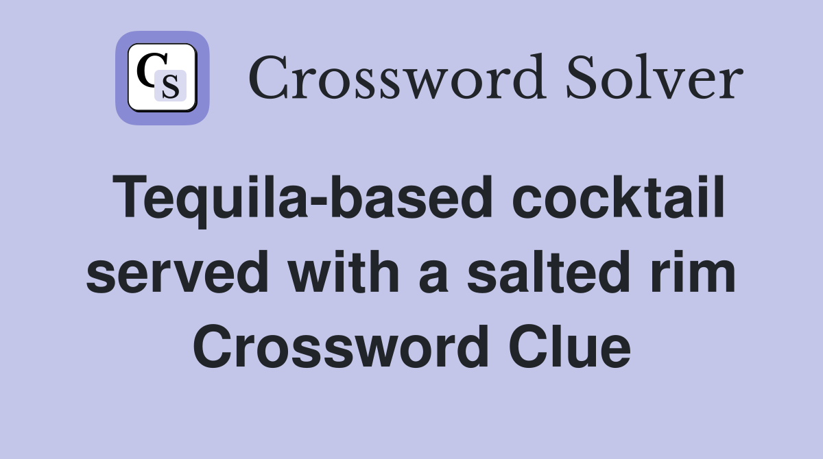 Tequila-based cocktail served with a salted rim Crossword Clue