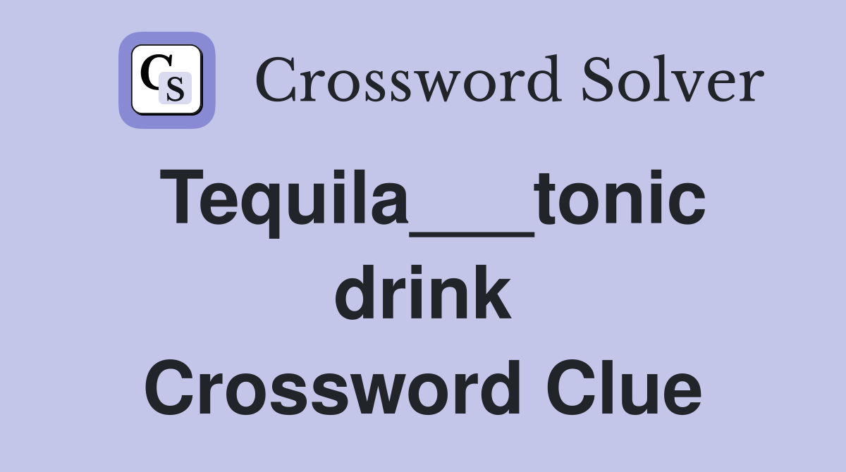 Tequila___tonic drink Crossword Clue