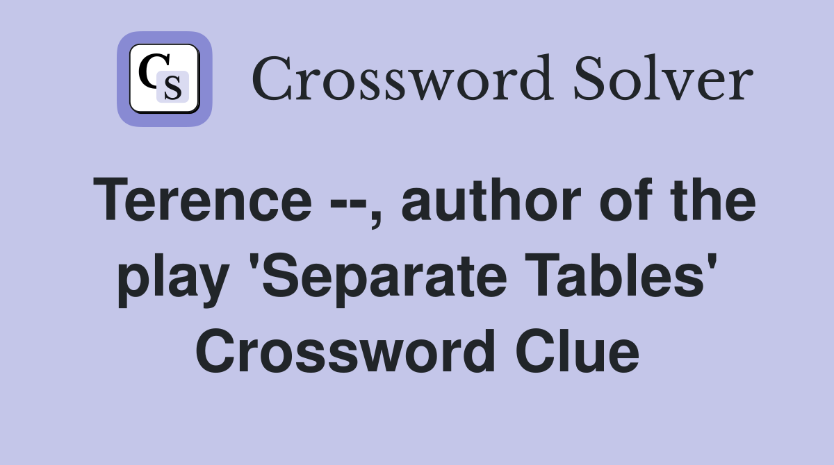 Terence --, author of the play 'Separate Tables' Crossword Clue