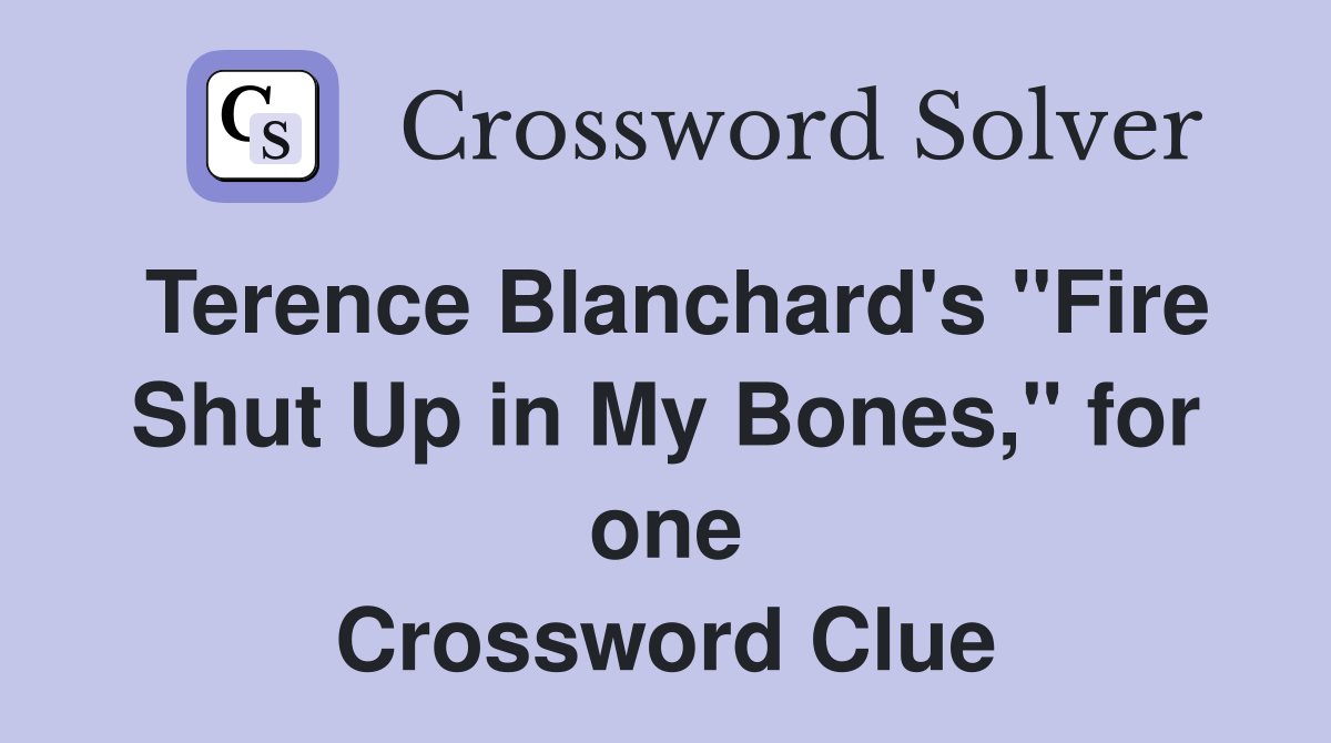 Terence Blanchard's "Fire Shut Up in My Bones," for one Crossword Clue
