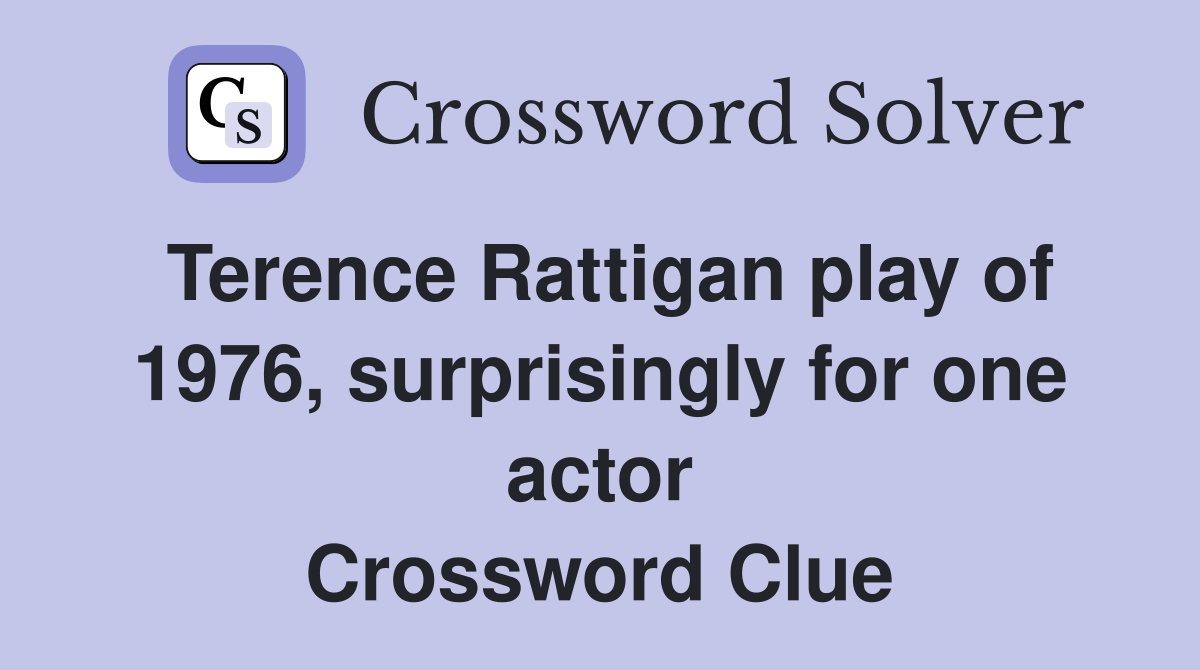 Terence Rattigan play of 1976, surprisingly for one actor Crossword Clue