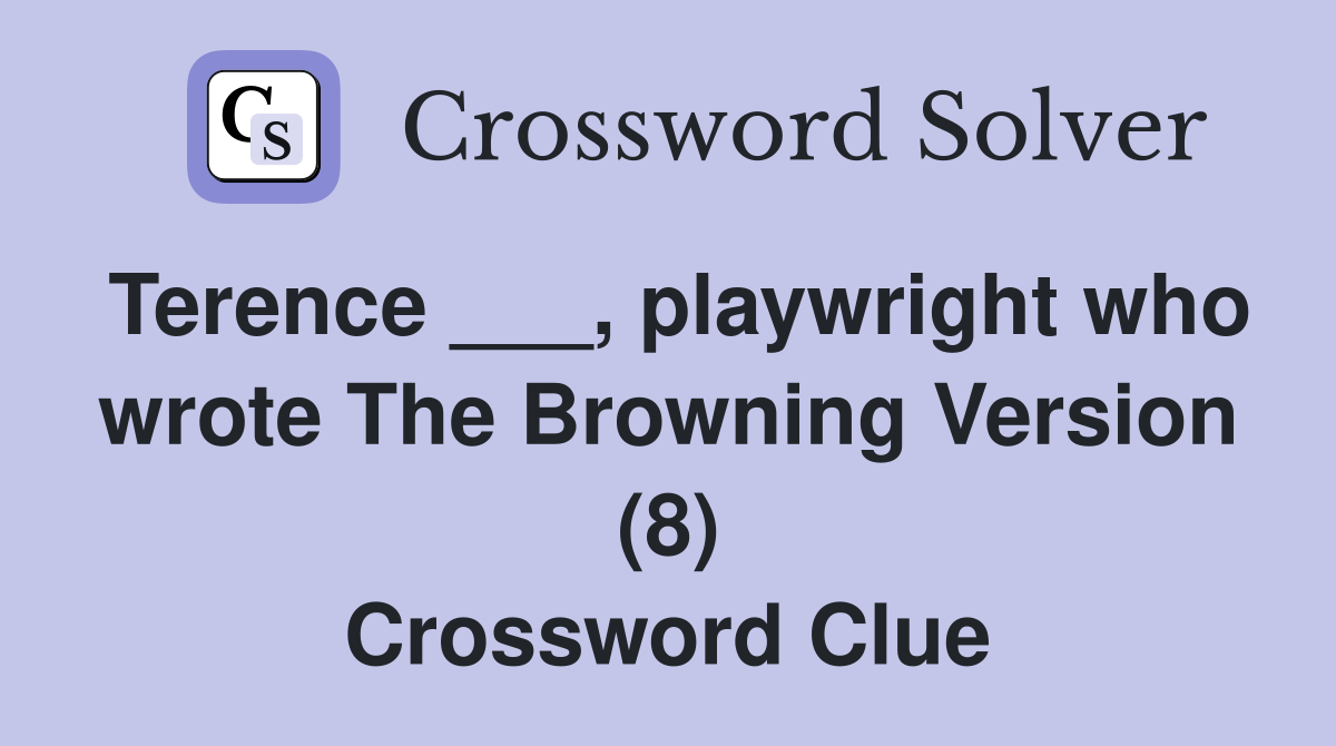 Terence ___, playwright who wrote The Browning Version (8) Crossword Clue