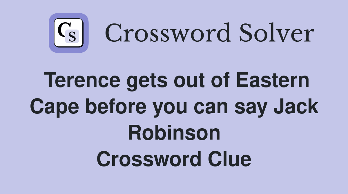 Terence gets out of Eastern Cape before you can say Jack Robinson Crossword Clue