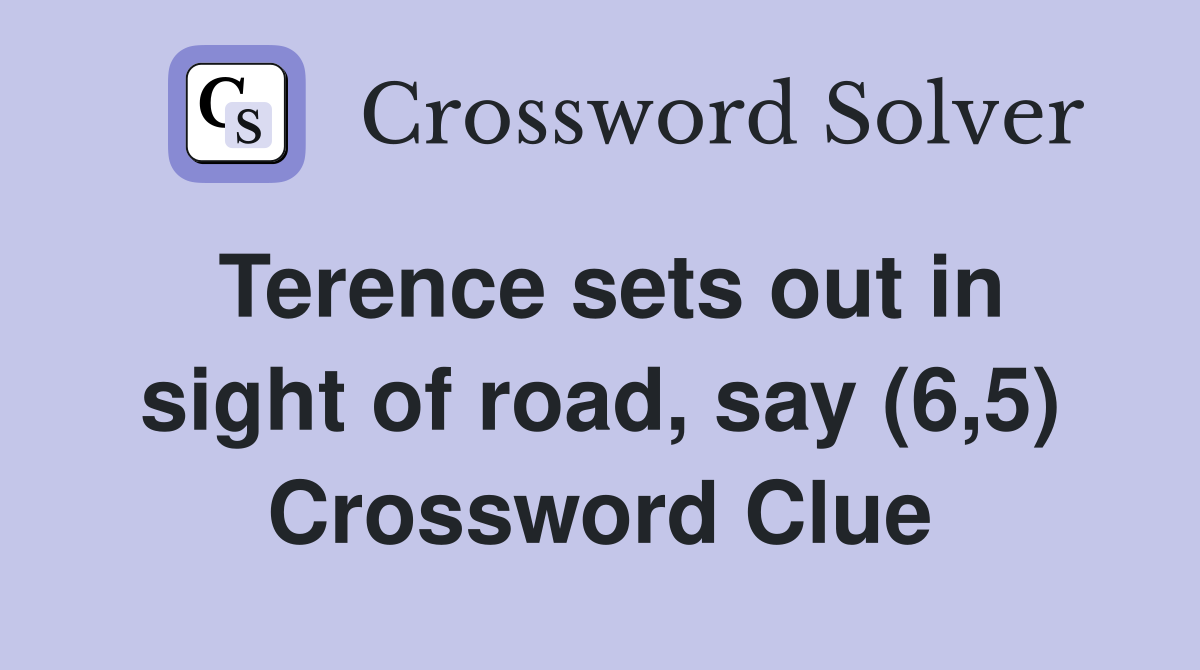 Terence sets out in sight of road, say (6,5) Crossword Clue