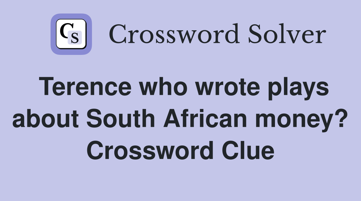 Terence who wrote plays about South African money? Crossword Clue