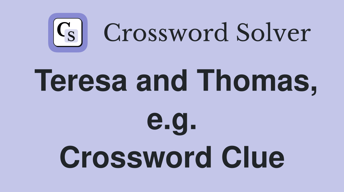 Teresa and Thomas, e.g. Crossword Clue