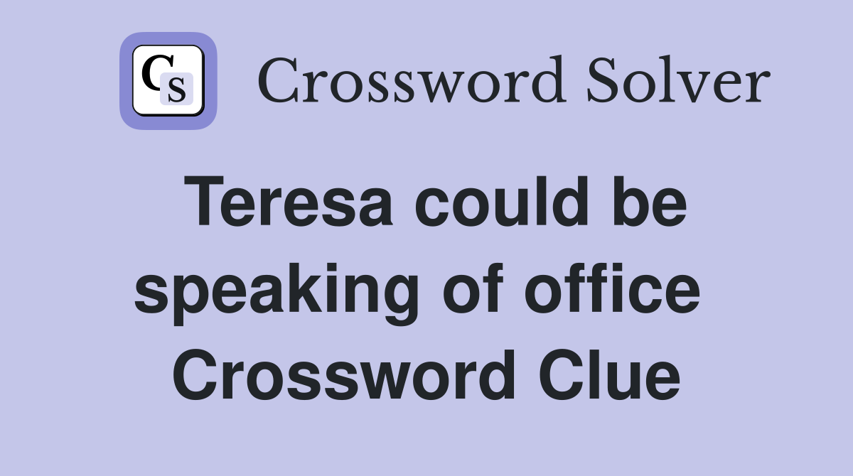 Teresa could be speaking of office  Crossword Clue