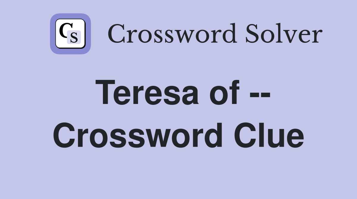 Teresa of -- Crossword Clue