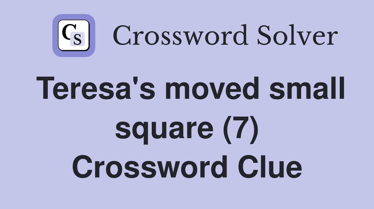 Teresa's moved small square (7) Crossword Clue