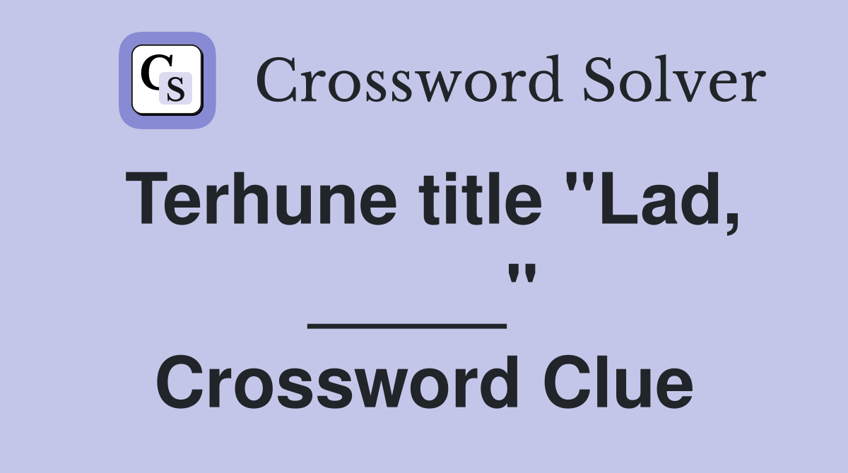 Terhune title "Lad, _____" Crossword Clue