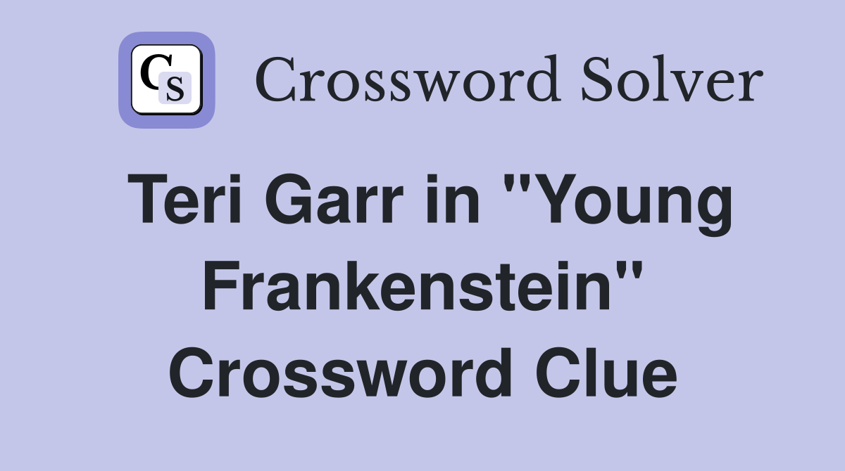 Teri Garr in "Young Frankenstein" Crossword Clue