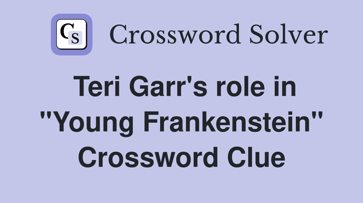Teri Garr's role in "Young Frankenstein" Crossword Clue