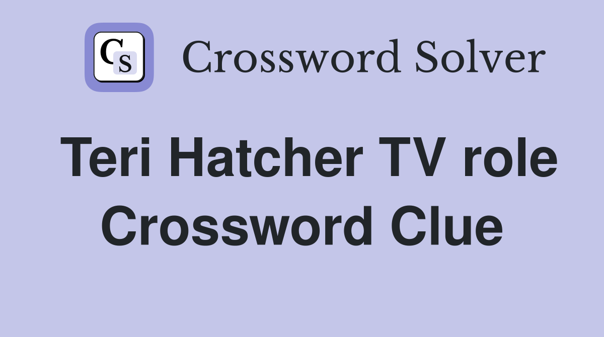 Teri Hatcher TV role Crossword Clue