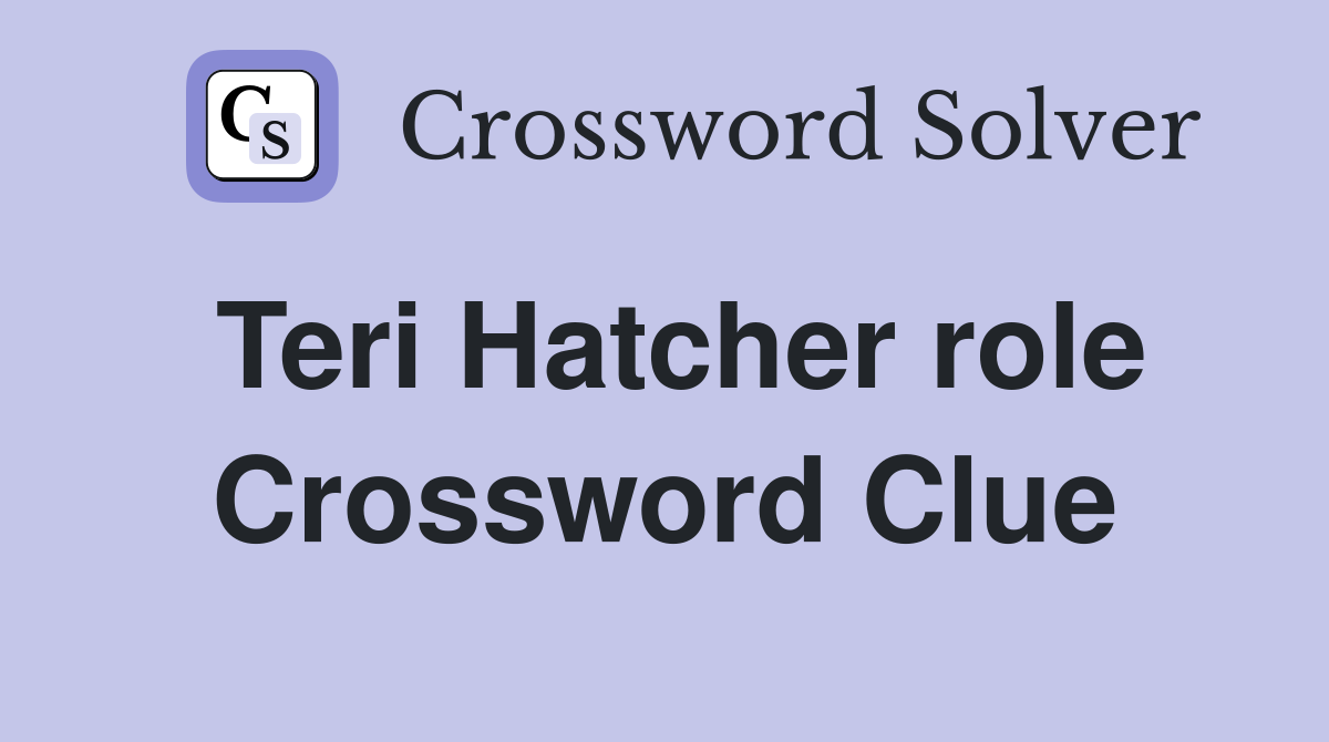 Teri Hatcher role Crossword Clue