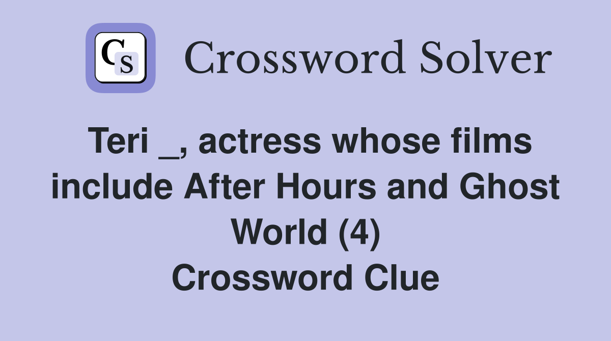 Teri _, actress whose films include After Hours and Ghost World (4) Crossword Clue