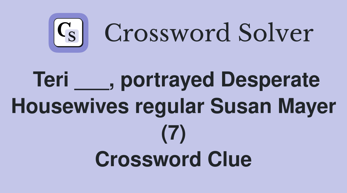 Teri ___, portrayed Desperate Housewives regular Susan Mayer (7) Crossword Clue
