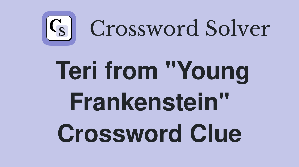 Teri from "Young Frankenstein" Crossword Clue