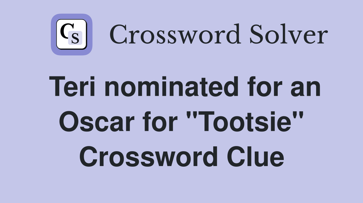 Teri nominated for an Oscar for "Tootsie" Crossword Clue