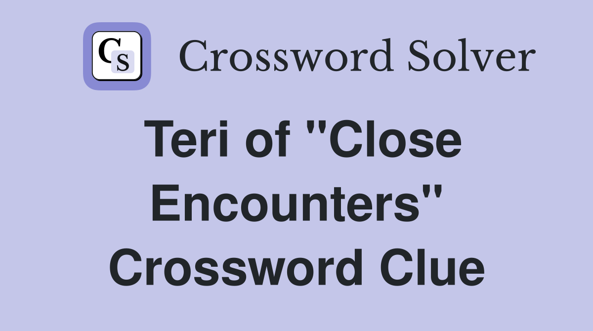 Teri of "Close Encounters" Crossword Clue