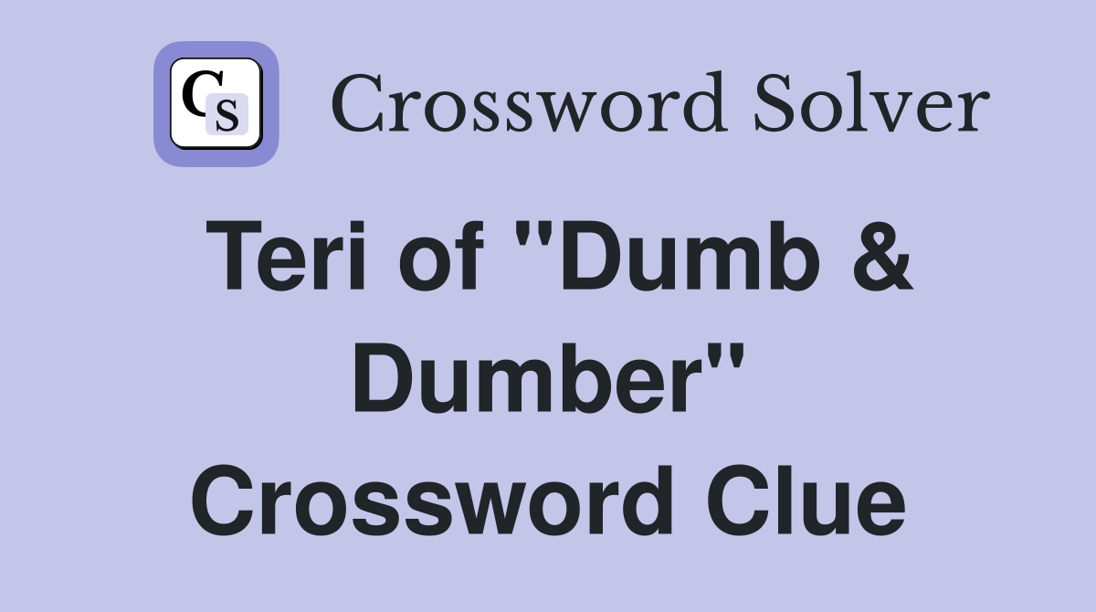 Teri of "Dumb & Dumber" Crossword Clue