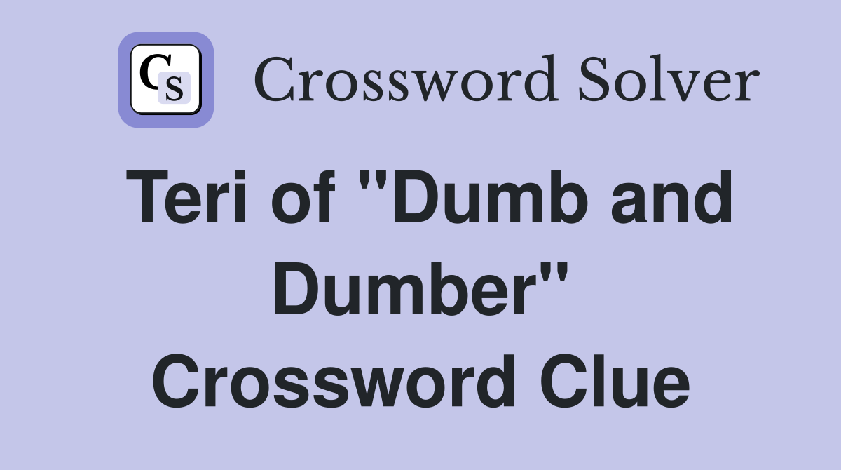 Teri of "Dumb and Dumber" Crossword Clue