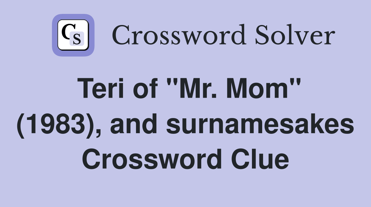 Teri of "Mr. Mom" (1983), and surnamesakes Crossword Clue