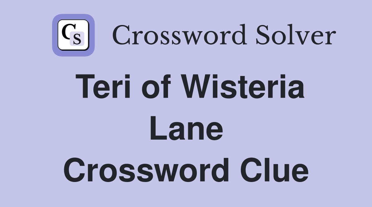 Teri of Wisteria Lane Crossword Clue