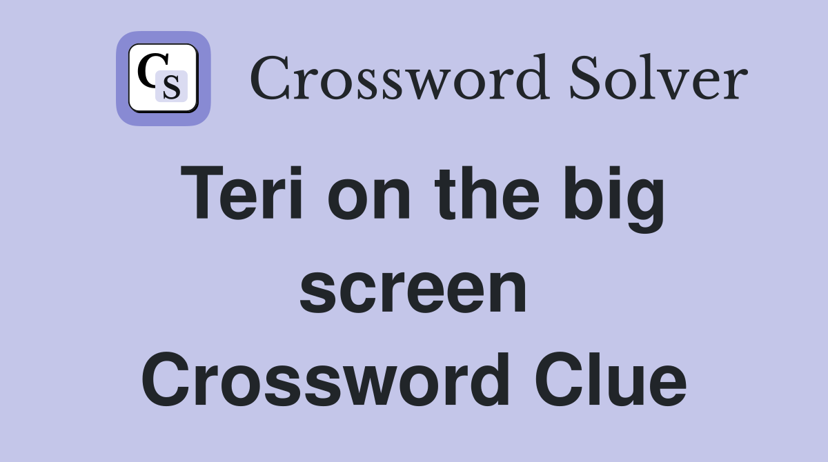 Teri on the big screen Crossword Clue