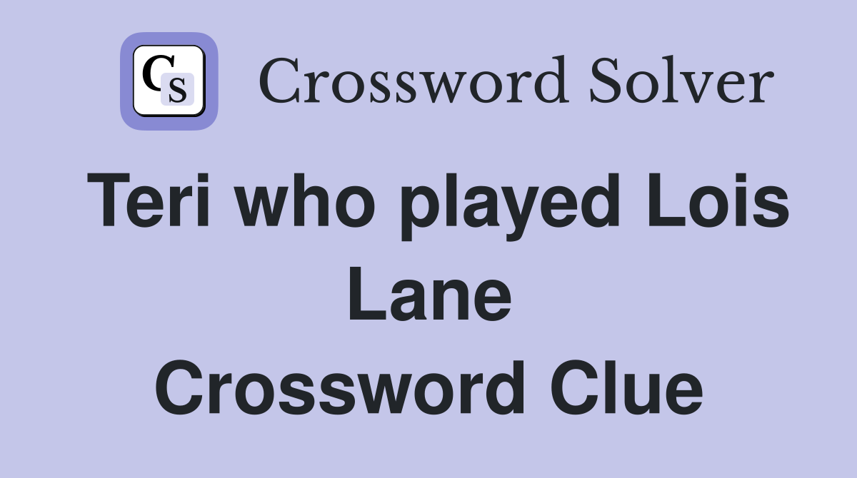 Teri who played Lois Lane Crossword Clue